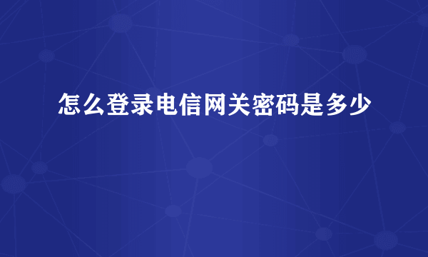 怎么登录电信网关密码是多少