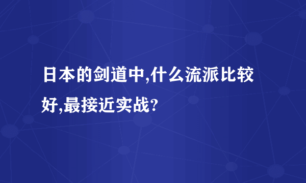 日本的剑道中,什么流派比较好,最接近实战?