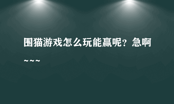 围猫游戏怎么玩能赢呢？急啊~~~