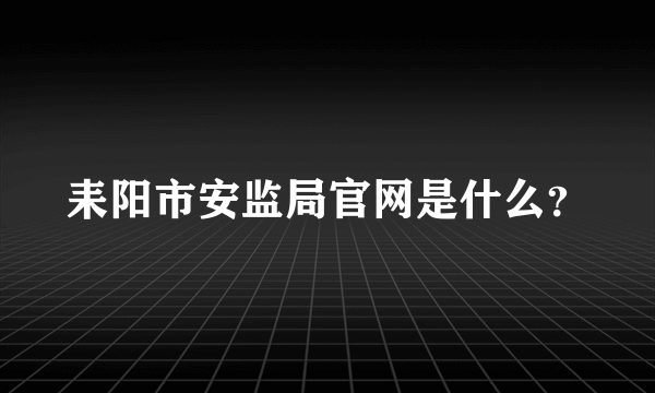 耒阳市安监局官网是什么？