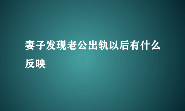 妻子发现老公出轨以后有什么反映