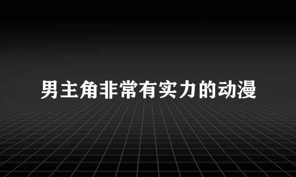 男主角非常有实力的动漫