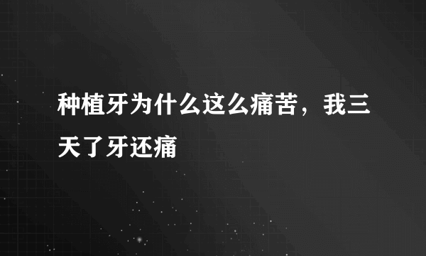 种植牙为什么这么痛苦，我三天了牙还痛