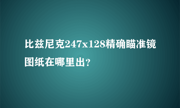 比兹尼克247x128精确瞄准镜图纸在哪里出？