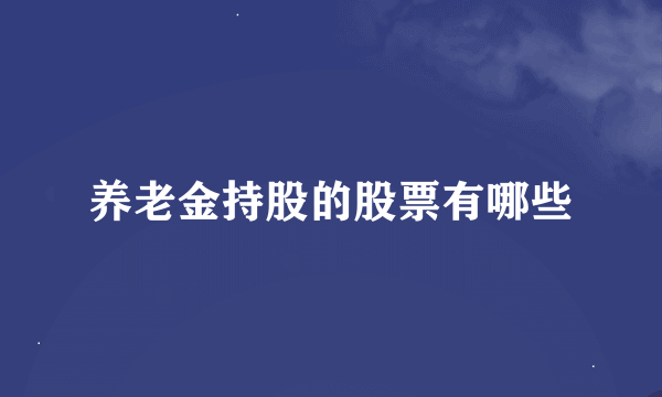 养老金持股的股票有哪些