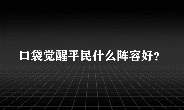 口袋觉醒平民什么阵容好？