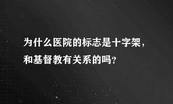 为什么医院的标志是十字架，和基督教有关系的吗？