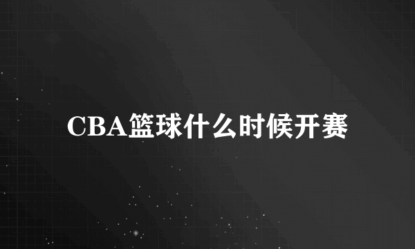 CBA篮球什么时候开赛