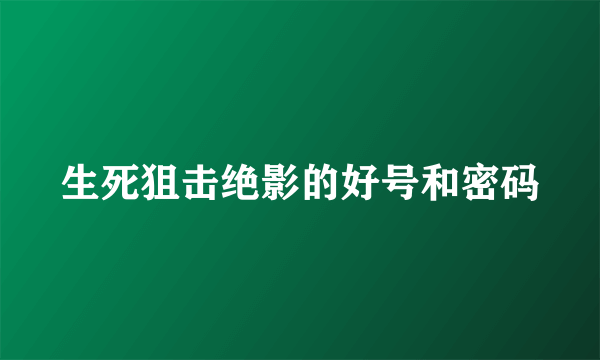 生死狙击绝影的好号和密码