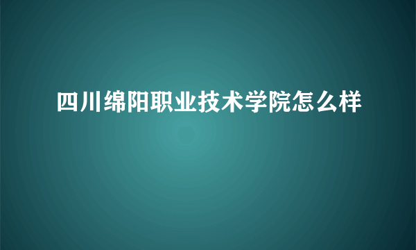 四川绵阳职业技术学院怎么样