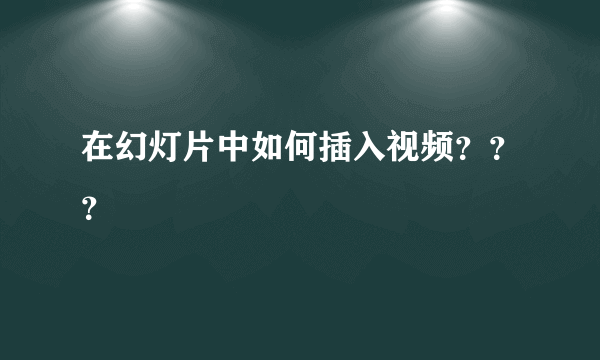 在幻灯片中如何插入视频？？？