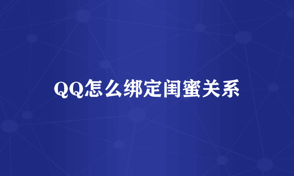 QQ怎么绑定闺蜜关系