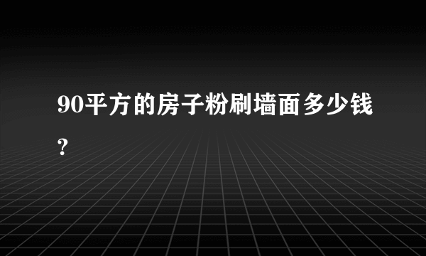 90平方的房子粉刷墙面多少钱?