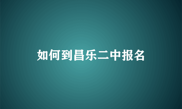 如何到昌乐二中报名