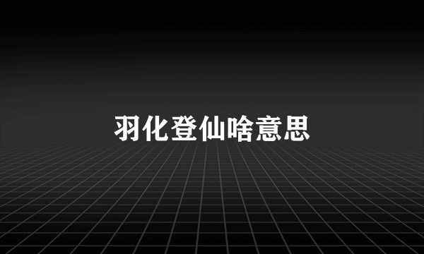 羽化登仙啥意思