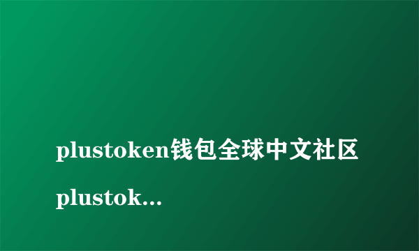 
plustoken钱包全球中文社区plustoken是否与dcep合作？

