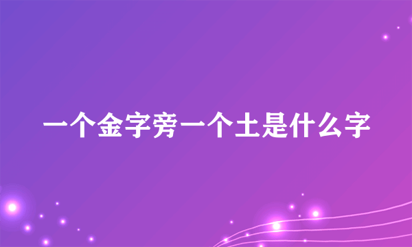 一个金字旁一个土是什么字