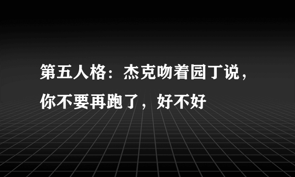 第五人格：杰克吻着园丁说，你不要再跑了，好不好