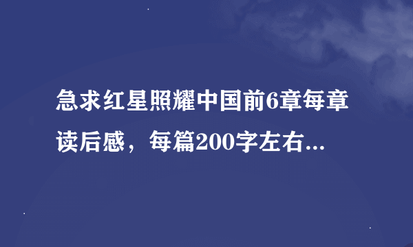 急求红星照耀中国前6章每章读后感，每篇200字左右，万分感谢