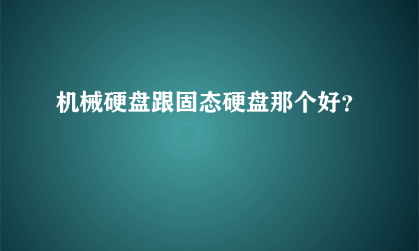 机械硬盘跟固态硬盘那个好？