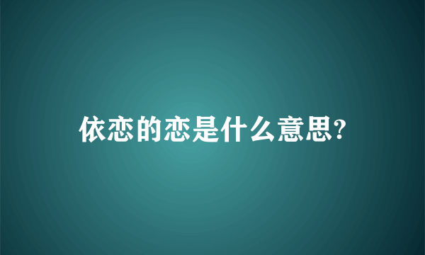 依恋的恋是什么意思?