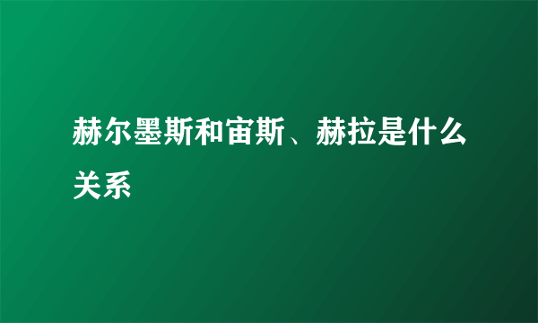 赫尔墨斯和宙斯、赫拉是什么关系