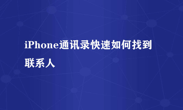 iPhone通讯录快速如何找到联系人