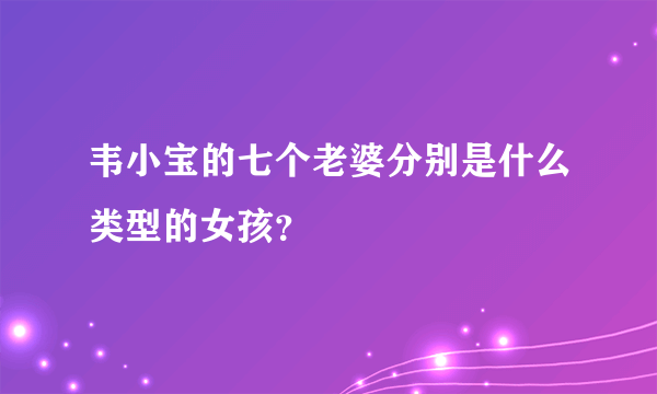 韦小宝的七个老婆分别是什么类型的女孩？