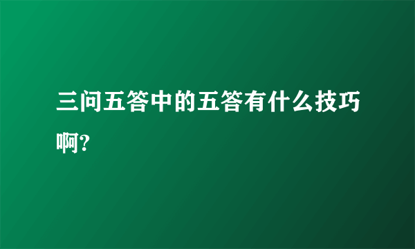 三问五答中的五答有什么技巧啊?