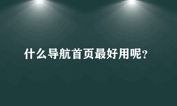 什么导航首页最好用呢？