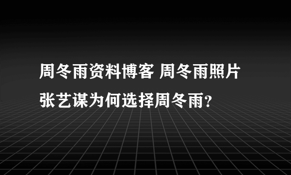 周冬雨资料博客 周冬雨照片 张艺谋为何选择周冬雨？