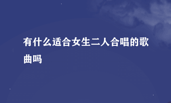 有什么适合女生二人合唱的歌曲吗