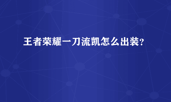 王者荣耀一刀流凯怎么出装？