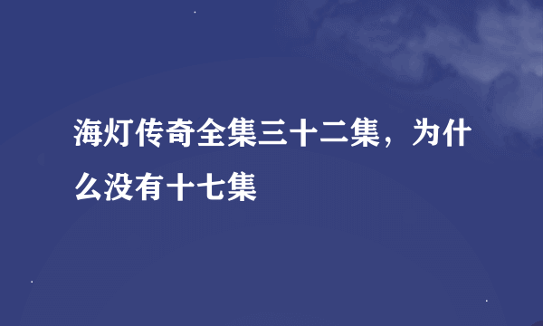 海灯传奇全集三十二集，为什么没有十七集