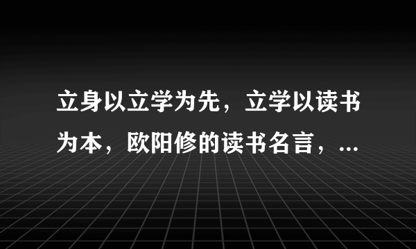 立身以立学为先，立学以读书为本，欧阳修的读书名言，下一句，语，令令下一句。