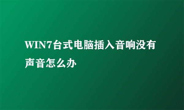 WIN7台式电脑插入音响没有声音怎么办