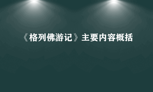 《格列佛游记》主要内容概括