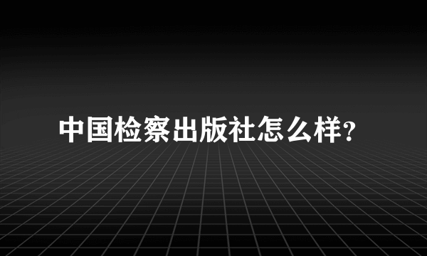 中国检察出版社怎么样？