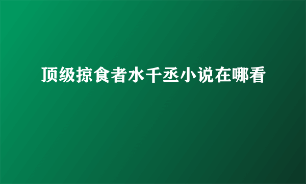 顶级掠食者水千丞小说在哪看