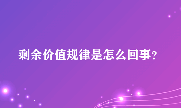 剩余价值规律是怎么回事？