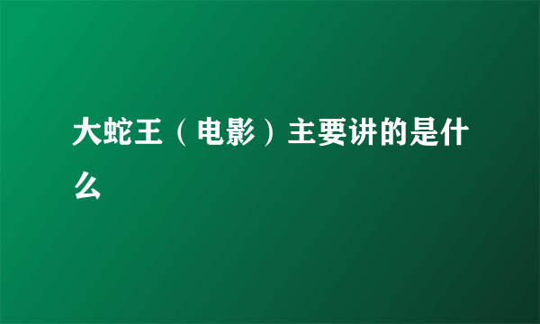 大蛇王（电影）主要讲的是什么