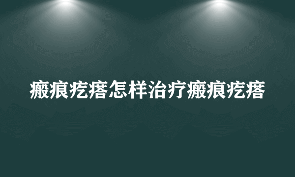 瘢痕疙瘩怎样治疗瘢痕疙瘩