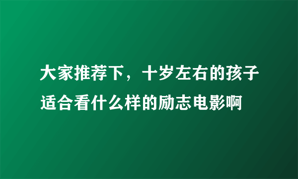 大家推荐下，十岁左右的孩子适合看什么样的励志电影啊