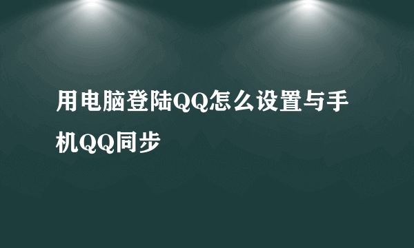 用电脑登陆QQ怎么设置与手机QQ同步