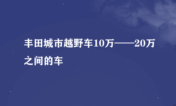 丰田城市越野车10万——20万之间的车