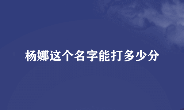 杨娜这个名字能打多少分