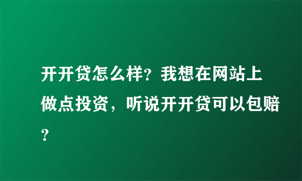 开开贷怎么样？我想在网站上做点投资，听说开开贷可以包赔？