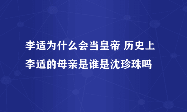 李适为什么会当皇帝 历史上李适的母亲是谁是沈珍珠吗