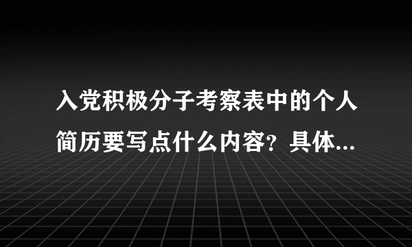 入党积极分子考察表中的个人简历要写点什么内容？具体怎么写给个范文啊，谢谢。