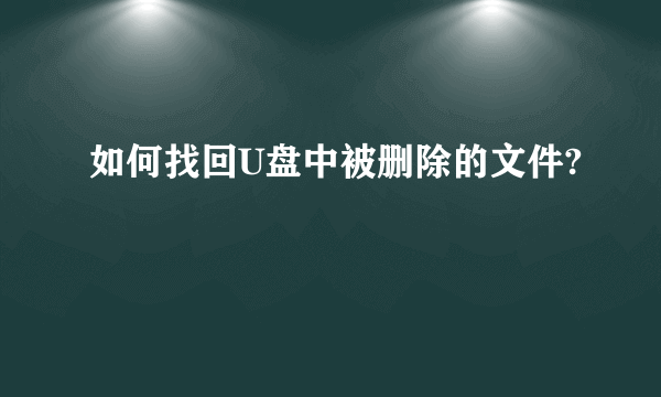 如何找回U盘中被删除的文件?